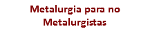 Metalurgia para no Metalurgistas